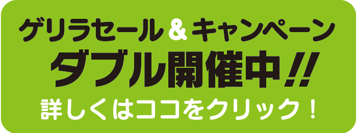 ゲリラセール&キャンペーン ダブル開催中！